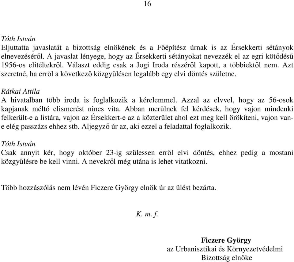 Azt szeretné, ha erről a következő közgyűlésen legalább egy elvi döntés születne. A hivatalban több iroda is foglalkozik a kérelemmel.