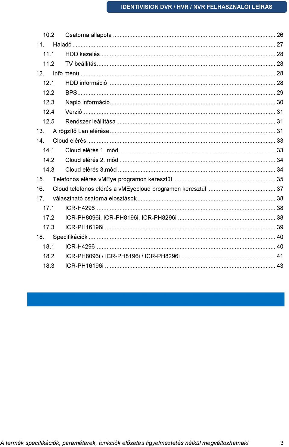 Telefonos elérés vmeye programon keresztül... 35 16. Cloud telefonos elérés a vmeyecloud programon keresztül... 37 17. választható csatorna elosztások... 38 17.1 ICR-H4296... 38 17.2 ICR-PH8096i, ICR-PH8196i, ICR-PH8296i.