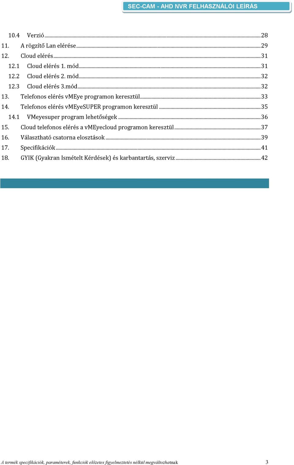 1 VMeyesuper program lehetőségek... 36 15. Cloud telefonos elérés a vmeyecloud programon keresztül... 37 16. Választható csatorna elosztások... 39 17.