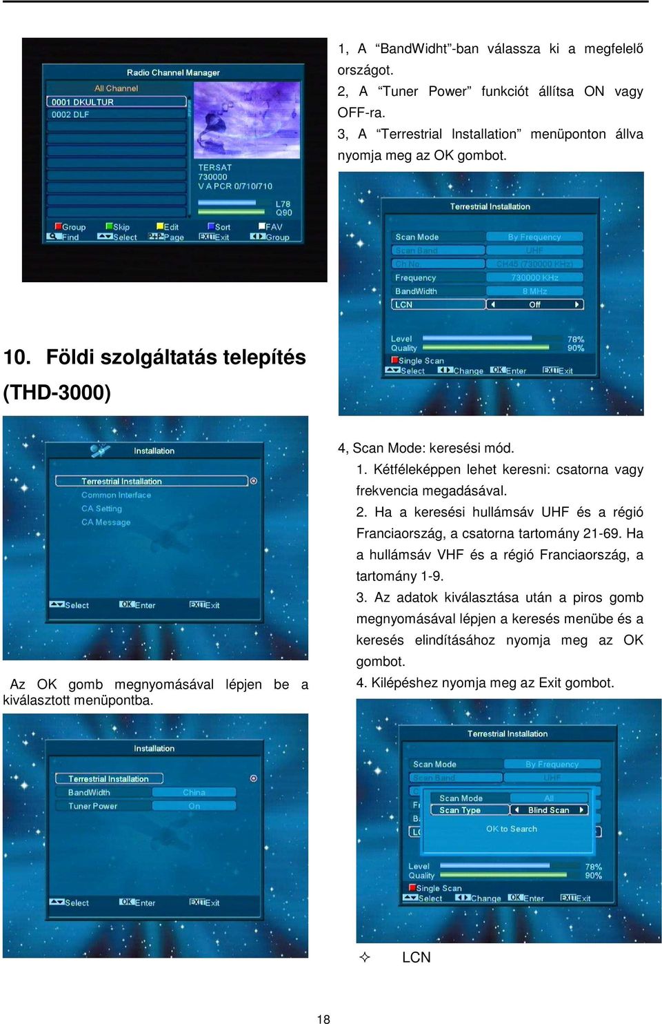 Kétféleképpen lehet keresni: csatorna vagy frekvencia megadásával. 2. Ha a keresési hullámsáv UHF és a régió Franciaország, a csatorna tartomány 21-69.