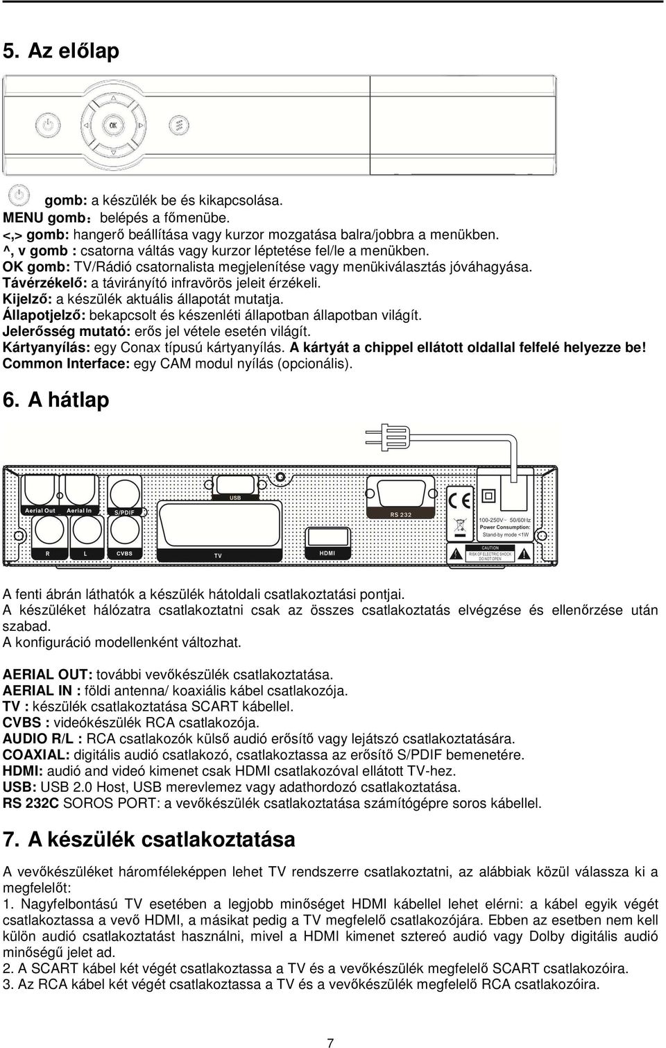 Távérzékelő: a távirányító infravörös jeleit érzékeli. Kijelző: a készülék aktuális állapotát mutatja. Állapotjelző: bekapcsolt és készenléti állapotban állapotban világít.