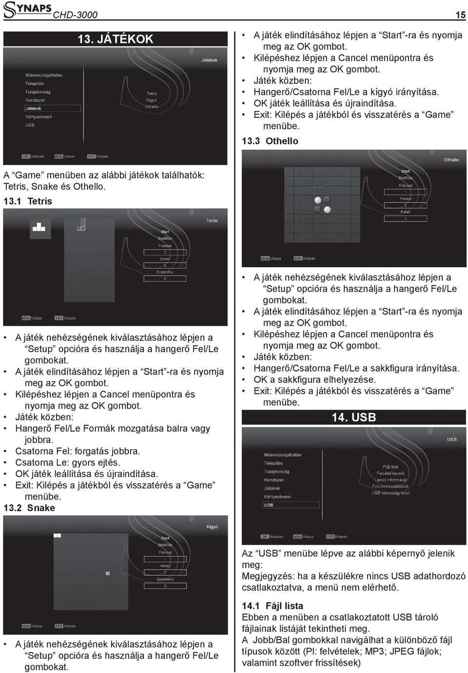 3 Othello A Game menüben az alábbi játékok találhatók: Tetris, Snake és Othello. 13.1 Tetris A játék nehézségének kiválasztásához lépjen a Setup opcióra és használja a hangerő Fel/Le gombokat.