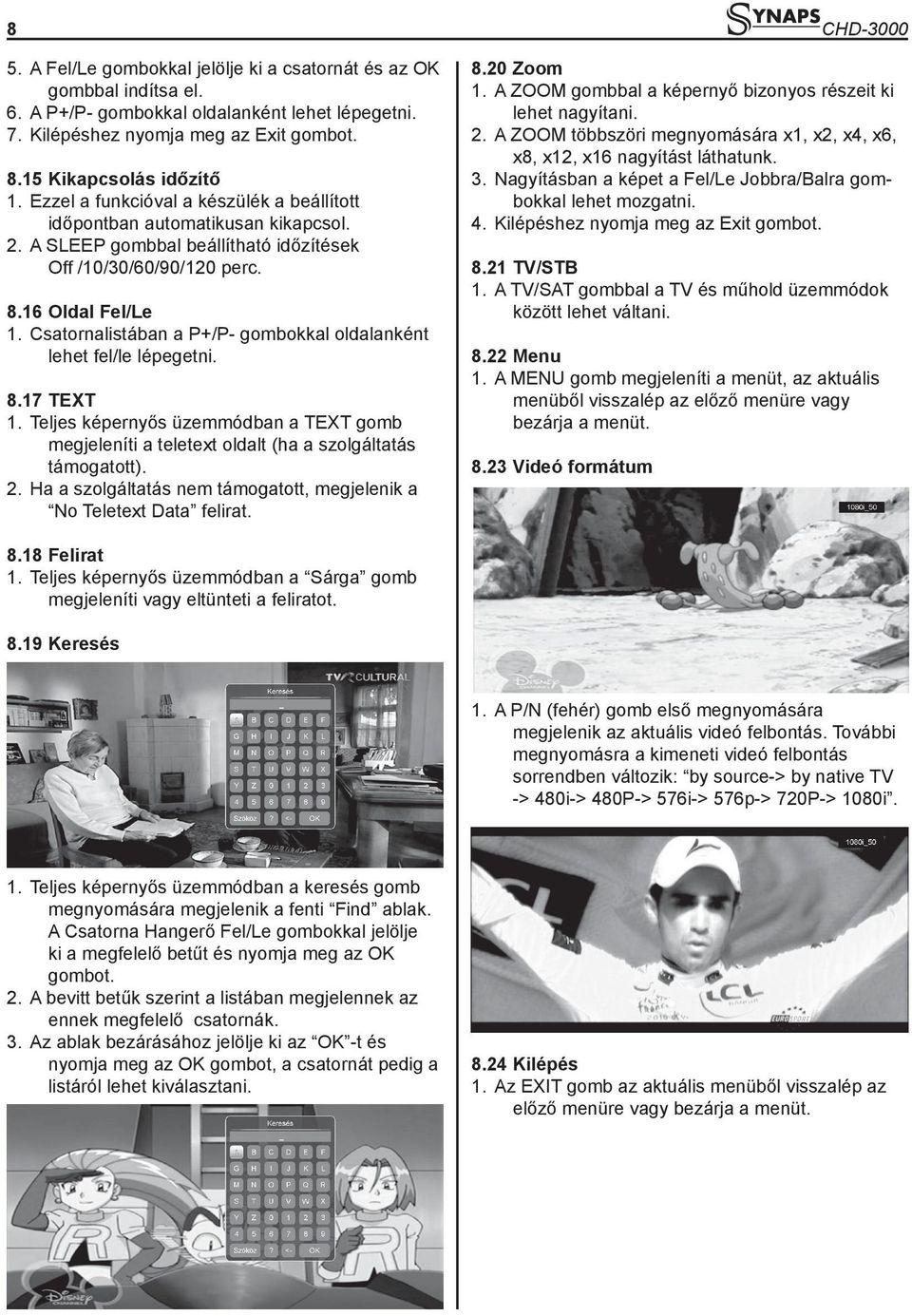 Csatornalistában a P+/P- gombokkal oldalanként lehet fel/le lépegetni. 8.17 TEXT 1. Teljes képernyős üzemmódban a TEXT gomb megjeleníti a teletext oldalt (ha a szolgáltatás támogatott). 2.