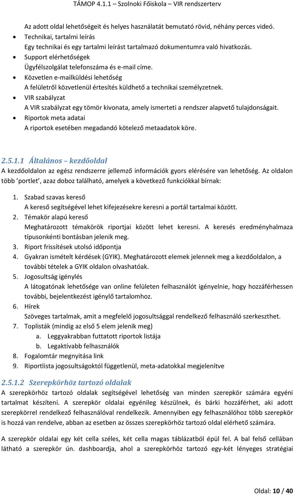 VIR szabályzat A VIR szabályzat egy tömör kivonata, amely ismerteti a rendszer alapvető tulajdonságait. Riportok meta adatai A riportok esetében megadandó kötelező metaadatok köre. 2.5.1.