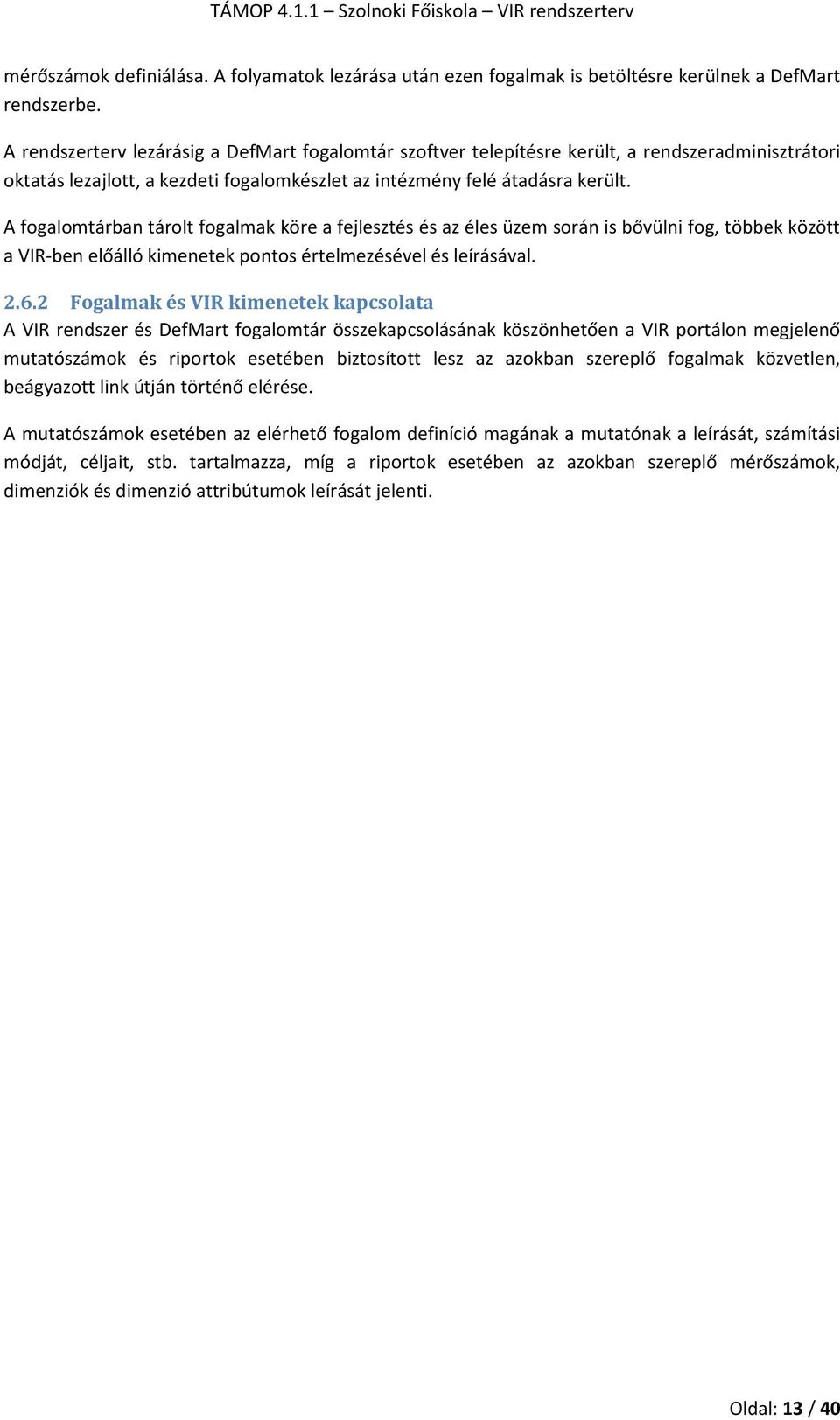 A fogalomtárban tárolt fogalmak köre a fejlesztés és az éles üzem során is bővülni fog, többek között a VIR-ben előálló kimenetek pontos értelmezésével és leírásával. 2.6.