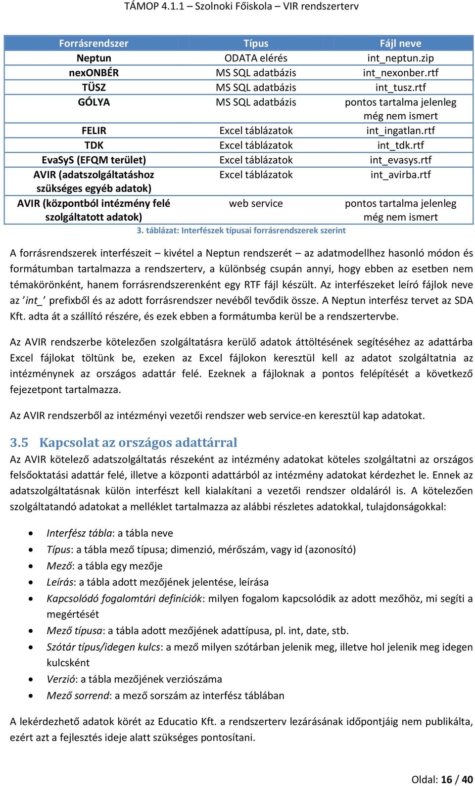 rtf AVIR (adatszolgáltatáshoz Excel táblázatok int_avirba.rtf szükséges egyéb adatok) AVIR (központból intézmény felé szolgáltatott adatok) web service pontos tartalma jelenleg még nem ismert 3.