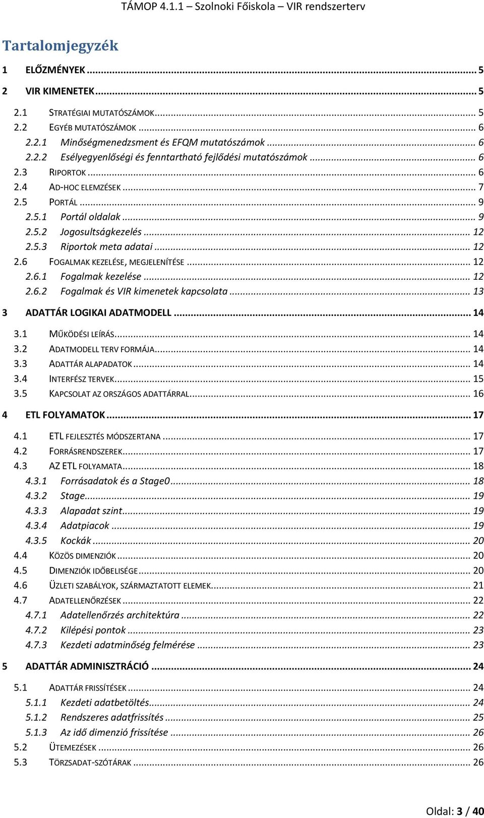 .. 12 2.6.2 Fogalmak és VIR kimenetek kapcsolata... 13 3 ADATTÁR LOGIKAI ADATMODELL... 14 3.1 MŰKÖDÉSI LEÍRÁS... 14 3.2 ADATMODELL TERV FORMÁJA... 14 3.3 ADATTÁR ALAPADATOK... 14 3.4 INTERFÉSZ TERVEK.