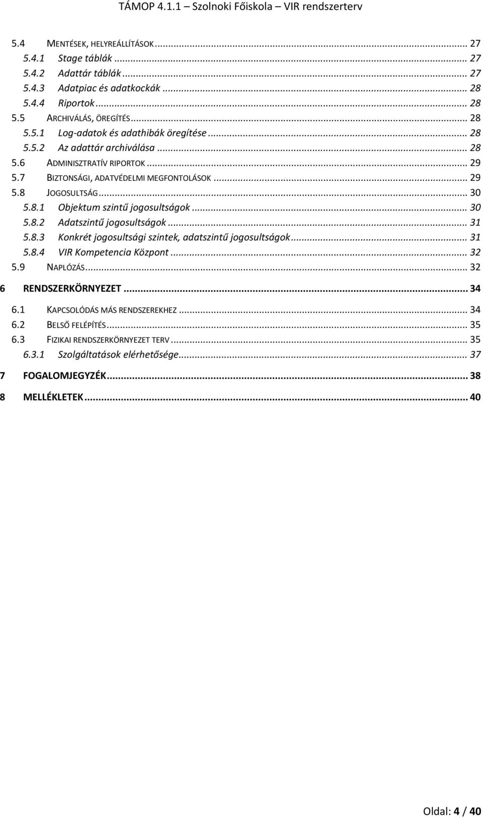 .. 31 5.8.3 Konkrét jogosultsági szintek, adatszintű jogosultságok... 31 5.8.4 VIR Kompetencia Központ... 32 5.9 NAPLÓZÁS... 32 6 RENDSZERKÖRNYEZET... 34 6.1 KAPCSOLÓDÁS MÁS RENDSZEREKHEZ... 34 6.2 BELSŐ FELÉPÍTÉS.