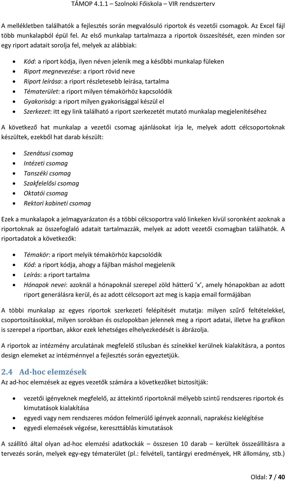 Riport megnevezése: a riport rövid neve Riport leírása: a riport részletesebb leírása, tartalma Tématerület: a riport milyen témakörhöz kapcsolódik Gyakoriság: a riport milyen gyakorisággal készül el