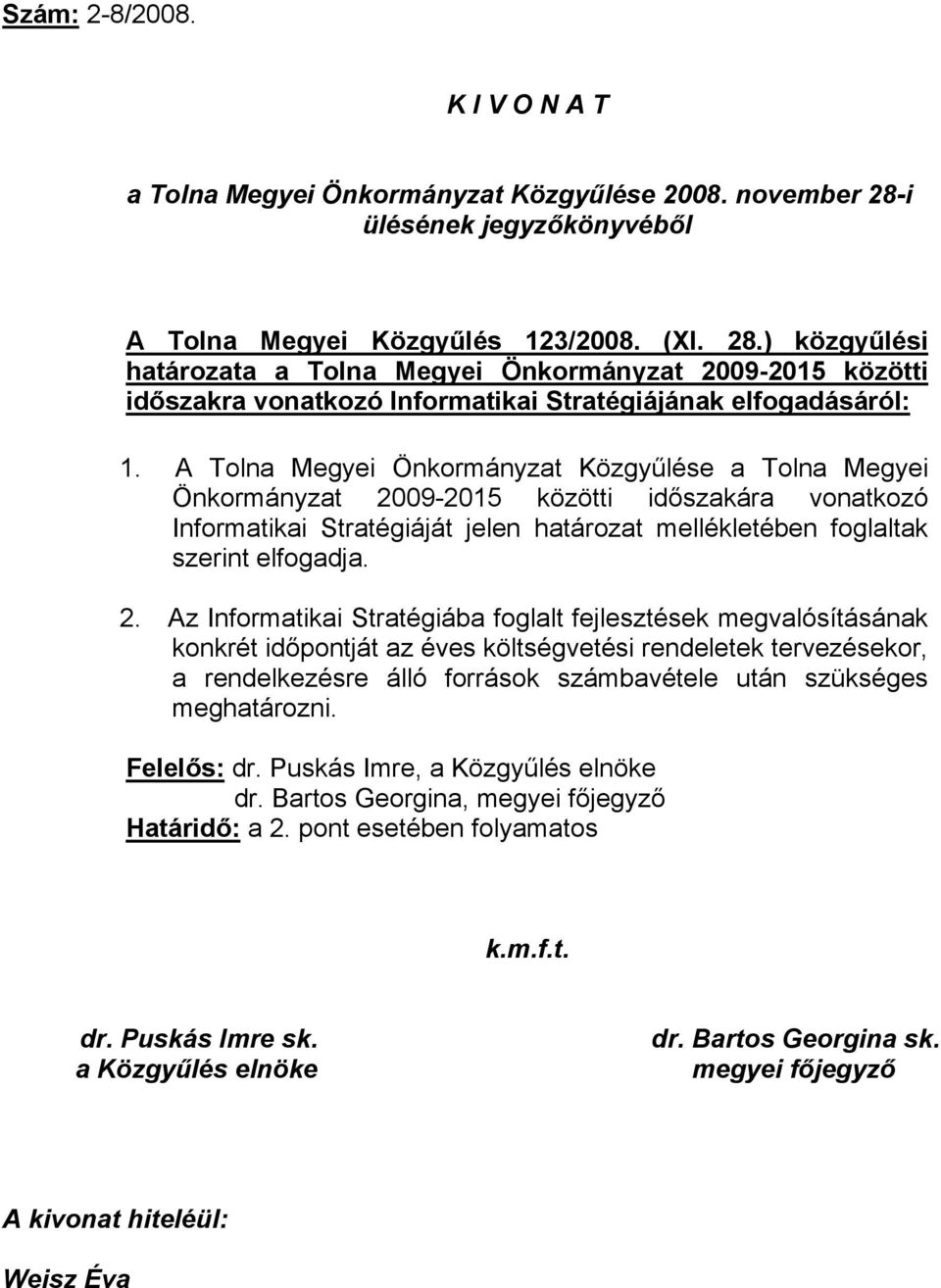 ) közgyűlési határozata a Tolna Megyei Önkormányzat 2009-2015 közötti időszakra vonatkozó Informatikai Stratégiájának elfogadásáról: 1.