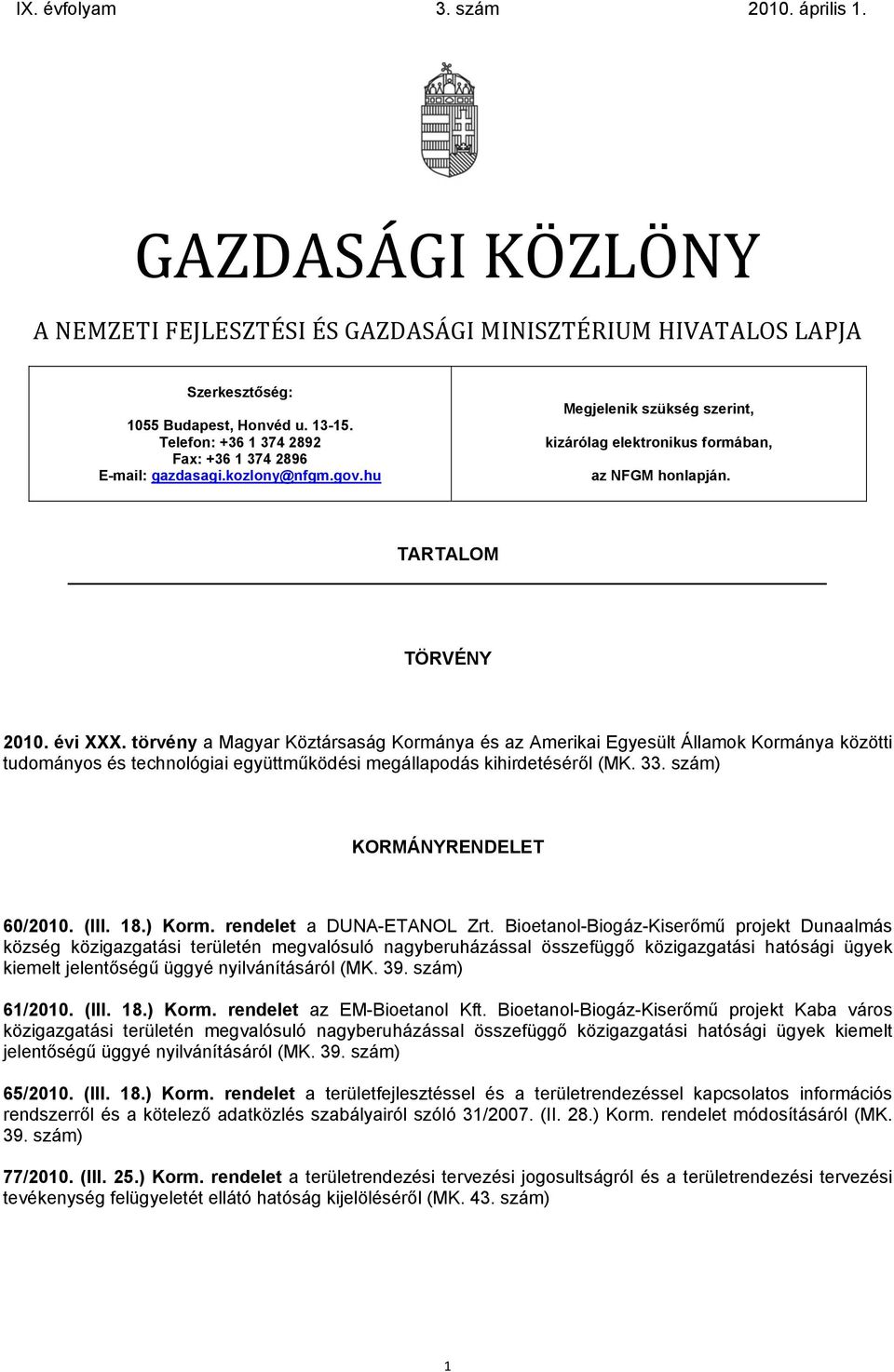 törvény a Magyar Köztársaság Kormánya és az Amerikai Egyesült Államok Kormánya közötti tudományos és technológiai együttműködési megállapodás kihirdetéséről (MK. 33. szám) KORMÁNYRENDELET 60/2010.