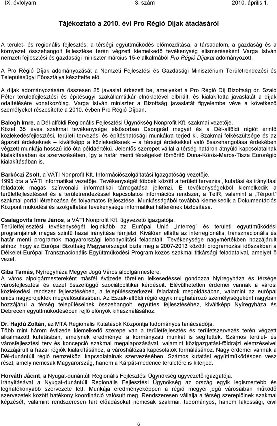 tevékenység elismeréseként Varga István nemzeti fejlesztési és gazdasági miniszter március 15-e alkalmából Pro Régió Díjakat adományozott.
