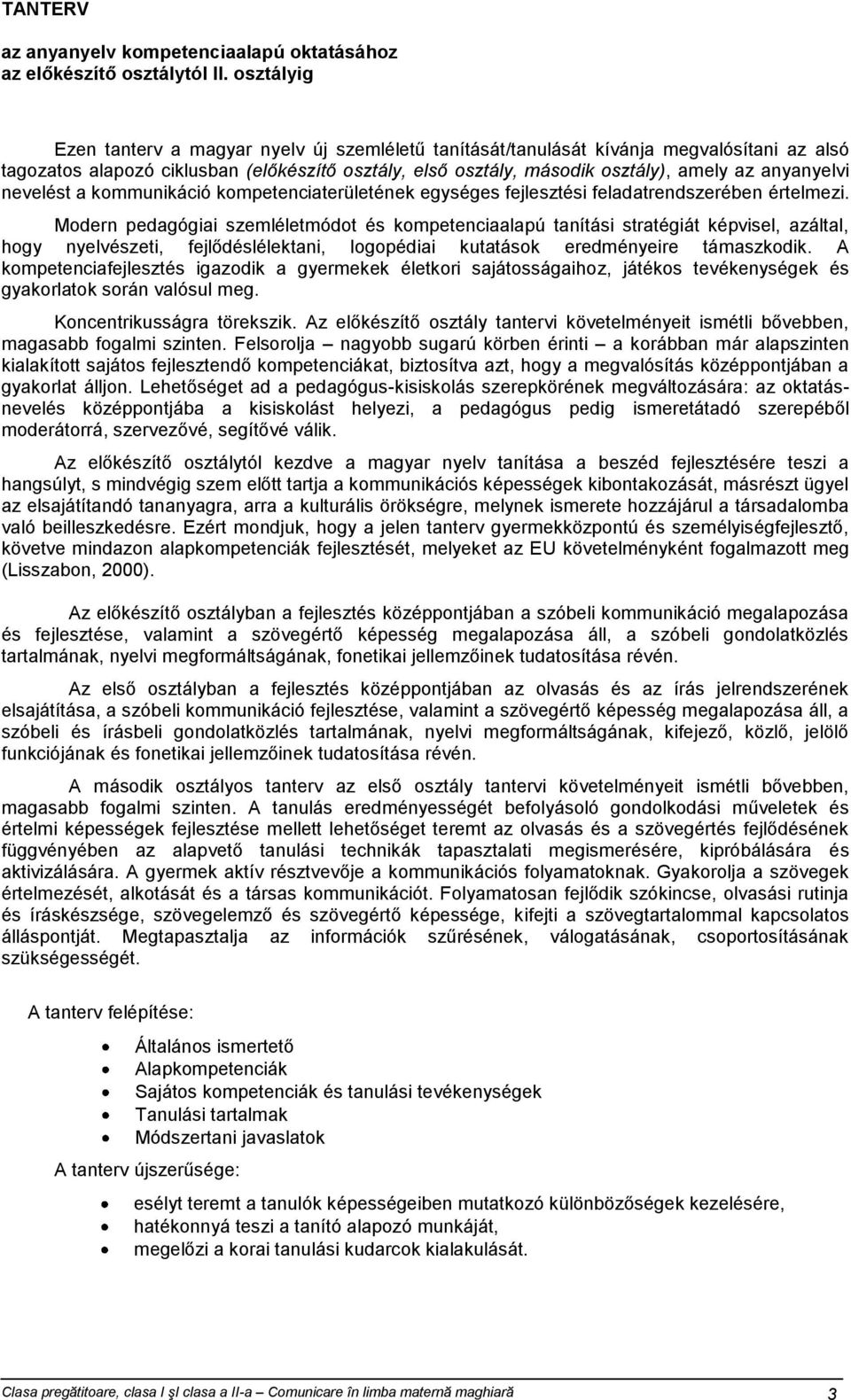 anyanyelvi nevelést a kommunikáció kompetenciaterületének egységes fejlesztési feladatrendszerében értelmezi.