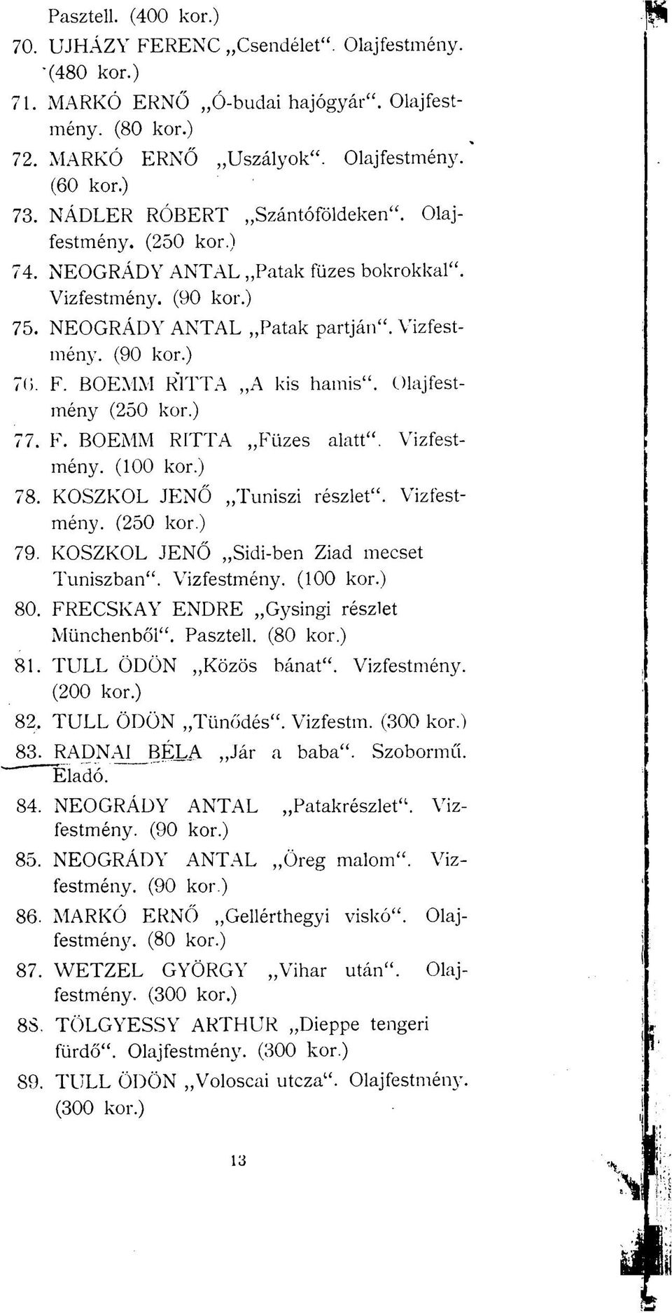 BOEMM RÍTTA A kis hamis". Olajfestmény (250 kor.) 77. F. BOEMM RÍTTA Füzes alatt". Vizfestmény. (100 kor.) 78. KOSZKOL JENŐ Tuniszi részlet". Vizfestmény. (250 kor.) 79.