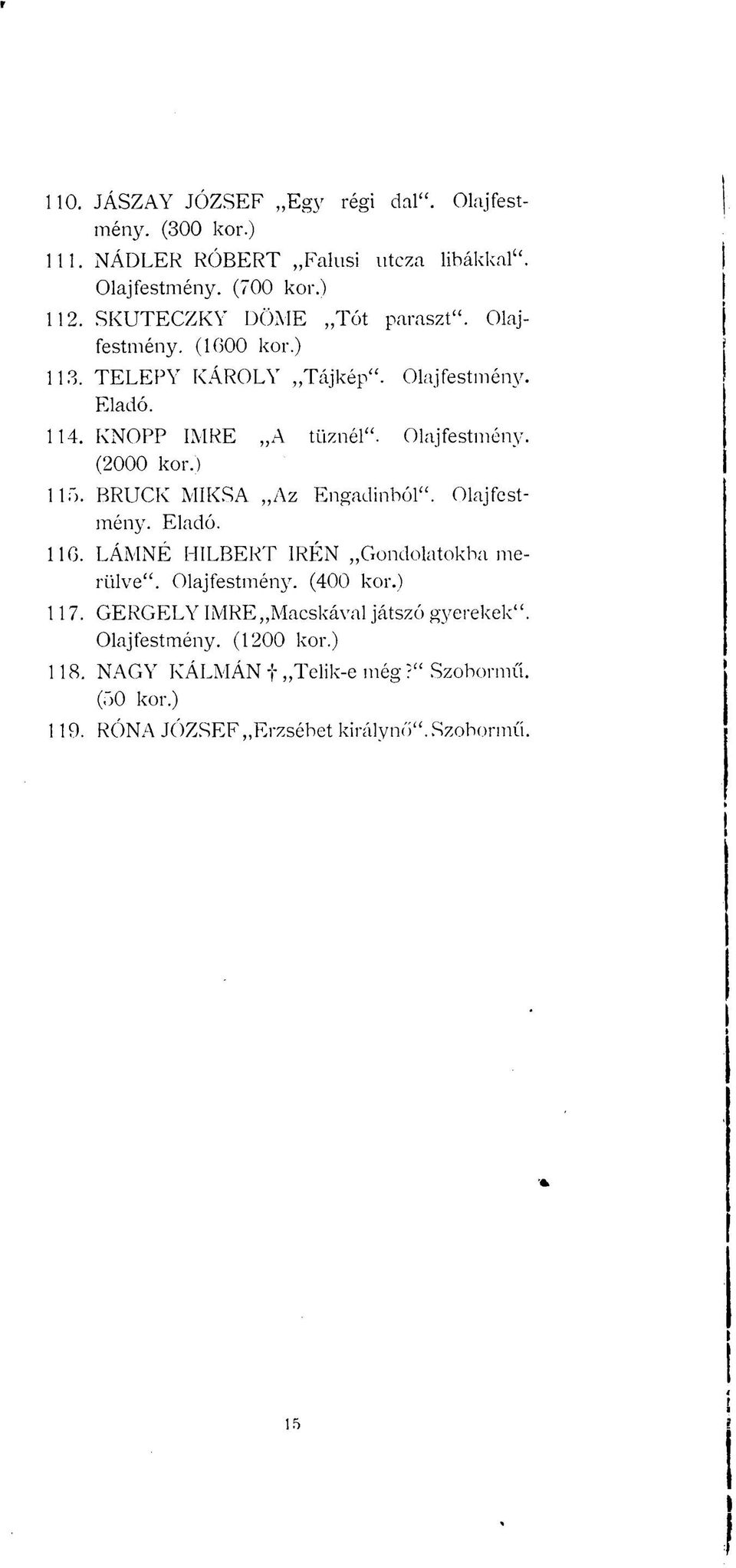 ) 115. BRUCK MIKSA Az Engadinból". Olajfestmény. Eladó. 116. LÁMNÉ 11ILBERT IRÉN Gondolatokba merülve". Olajfestmény. (400 kor.) 117.