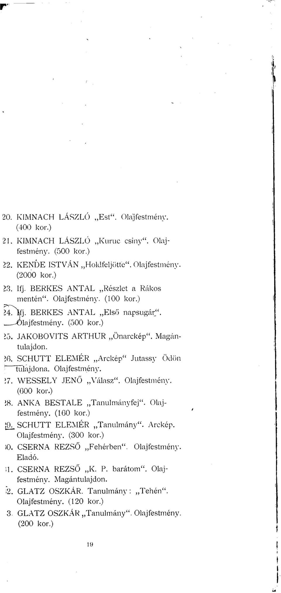 SCHUTT ELEMÉR Arckép" Jutassy Ödön tulajdona. Olajfestmény. >7. WESSELY JENŐ Válasz". Olajfestmény. (000 kor.) >8. ANKA BESTALE Tanulmányfej". Olajfestmény. (160 kor.)!9. SCHUTT ELEMÉR Tanulmány".