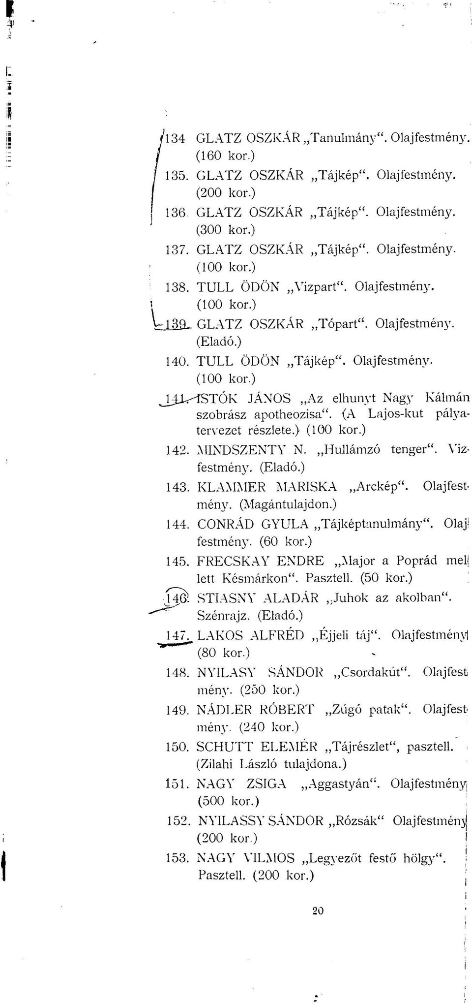 (A Lajos-kut pályatervezet részlete.) (100 kor.) 142. MIND SZENT V N. Hullámzó tenger". Víz festmény. (Eladó.) 143. KLAMMER MARISKA Arckép". Olajfestmény. (Magántulajdon.) 144.