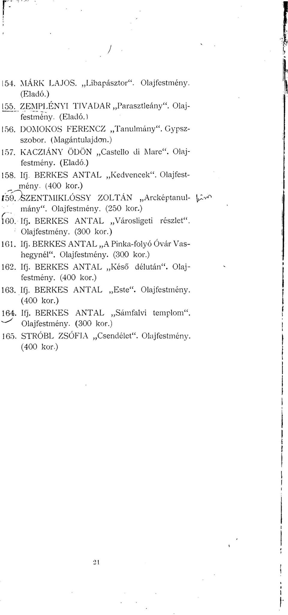 Ifj. BERKES ANTAL Városligeti részlet". Olajfestmény. (300 kor.) 161. Ifj. BERKES ANTAL A Pinka-folyó Óvár Vashegynél". Olajfestmény. (300 kor.) 162. Ifj. BERKES ANTAL Késő délután".