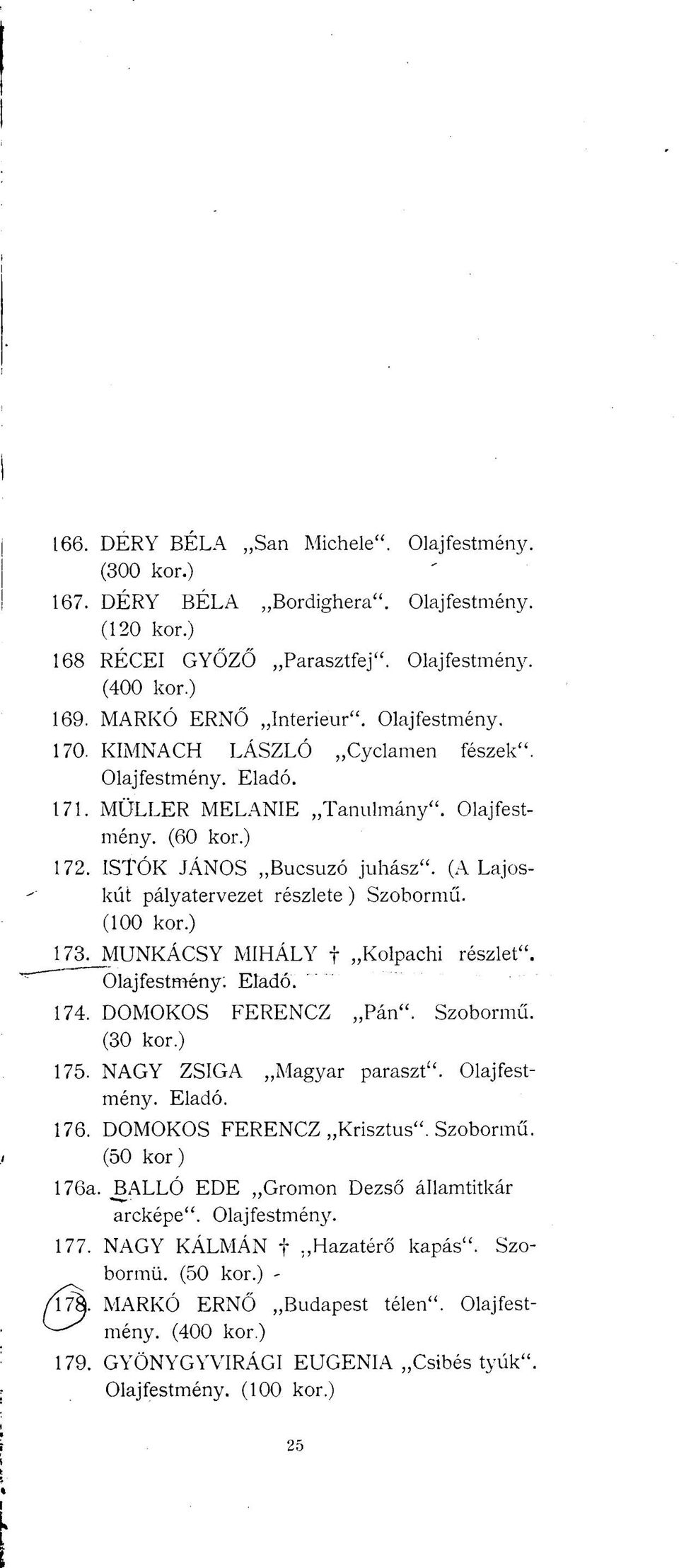 (A Lajoskút pályatervezet részlete) Szobormű. (100 kor.) 173. MUNKÁCSY MIHÁLY f Kolpachi részlet". Olajfestmény: Eladó. 174. DOMOKOS FERENCZ Pán". Szobormű. (30 kor.) 175. NAGY ZSIGA Magyar paraszt".