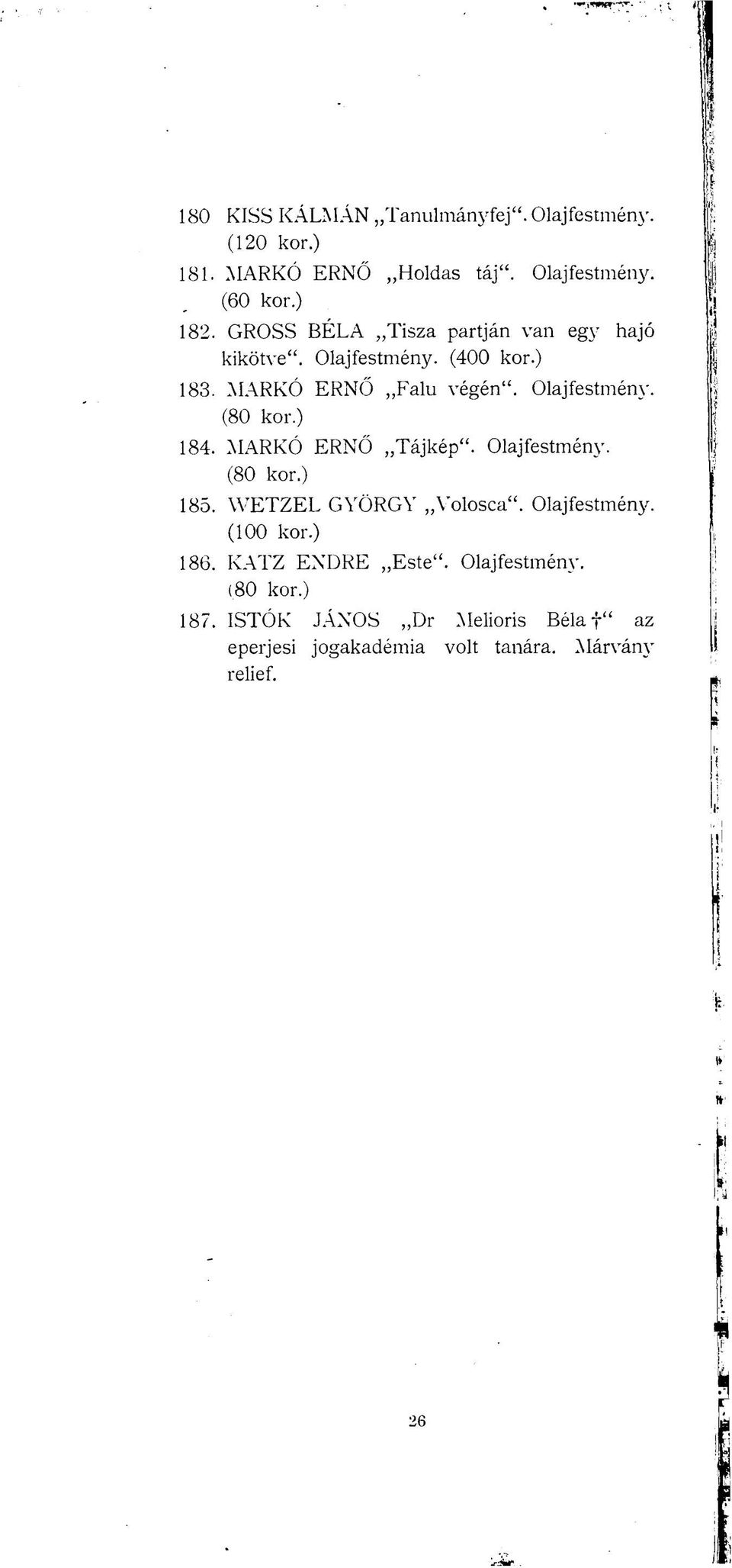 ) 184. MARKÓ ERNŐ Tájkép". Olajfestmény. (80 kor.) 185. WETZEL GYÖRGY Volosca". Olajfestmény. (100 kor.) 186.