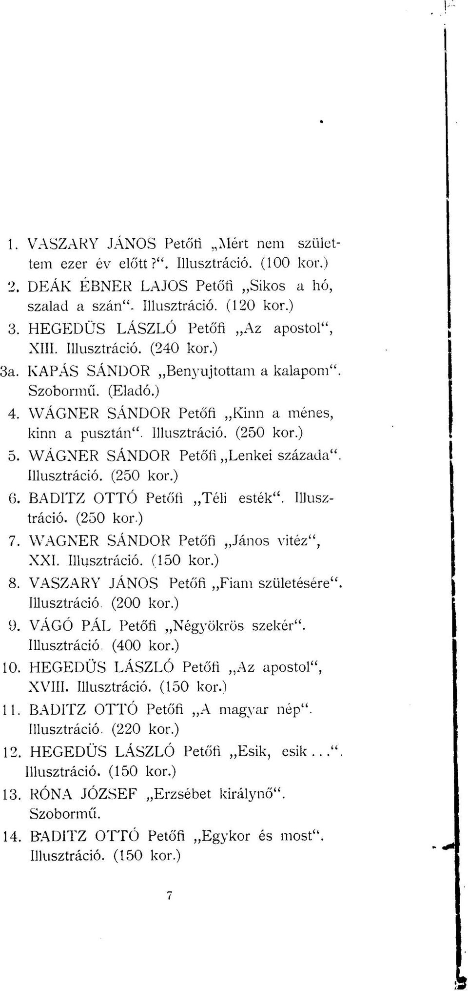 ) 5. WÁGNER SÁNDOR Petőfi Lenkei százada" Illusztráció. (250 kor.) 6. BADITZ OTTÓ Petőfi Téli esték". Illusztráció. (250 kor.) 7. WAGNER SÁNDOR Petőfi János vitéz", XXI. Illusztráció. (150 kor.) 8.