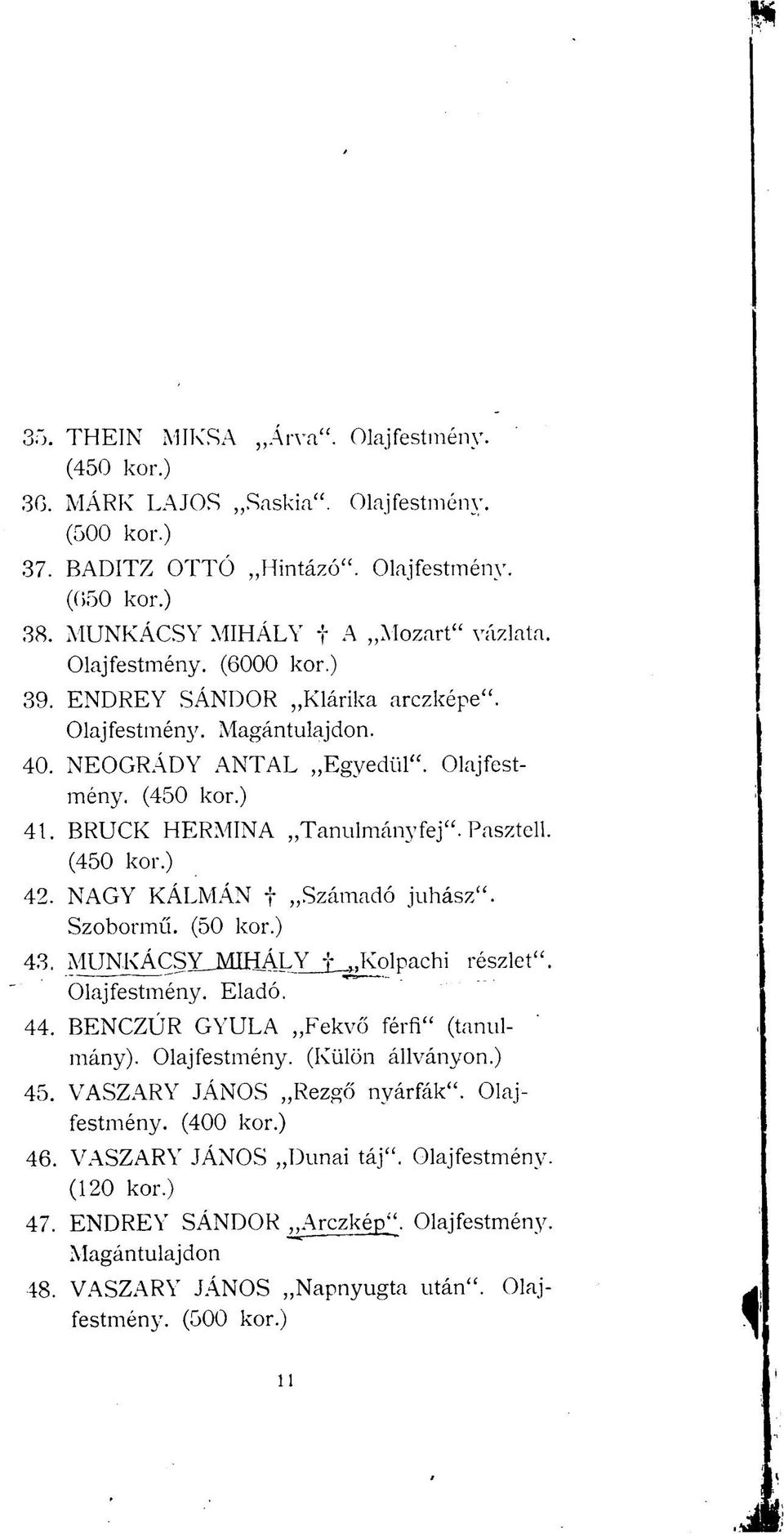 NAGY KÁLMÁN f Számadó juhász". Szobormű. (50 kor.) 43. MUNKÁCSYJVIIHÁUyjt^Kolpachi részlet". Olajfestmény. Eladó. 44. BENCZÚR GYULA Fekvő férfi" (tanulmány). Olajfestmény. (Külön állvánvon.) 45.