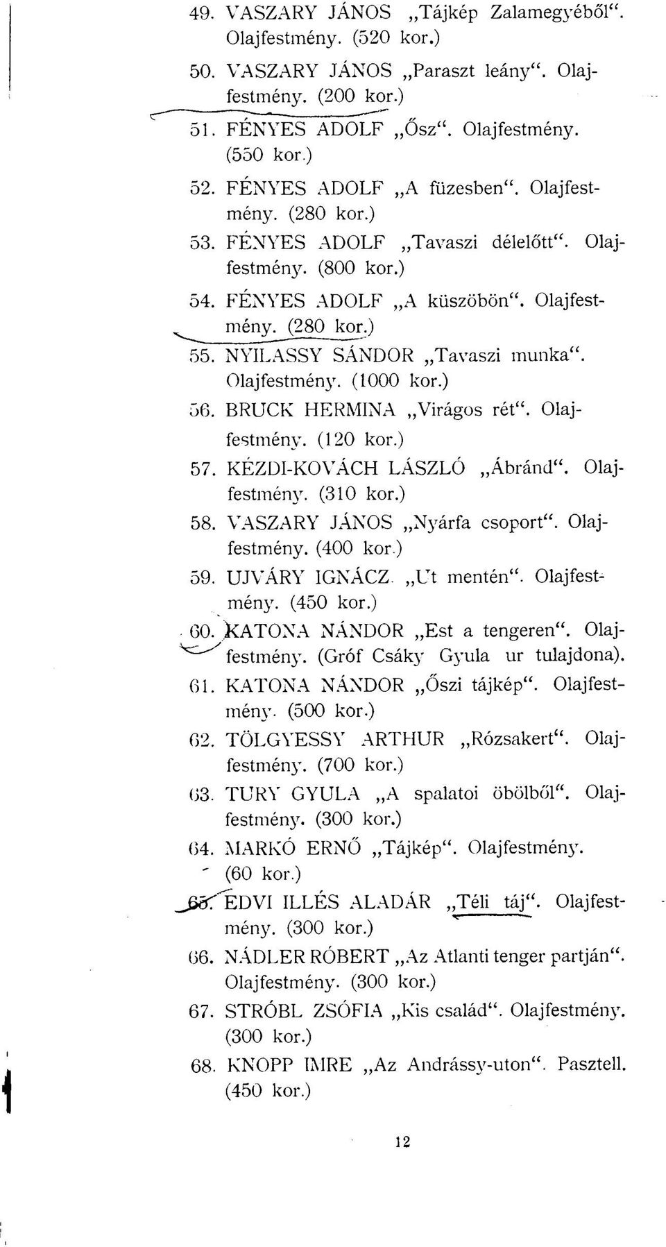 NYILASSY SÁNDOR Tavaszi munka". Olajfestmény. (1000 kor.) 56. BRUCK HERMINA Virágos rét". Olajfestmény. (120 kor.) 57. KÉZDI-KOVÁCH LÁSZLÓ Ábránd". Olajfestmény. (310 kor.) 58.