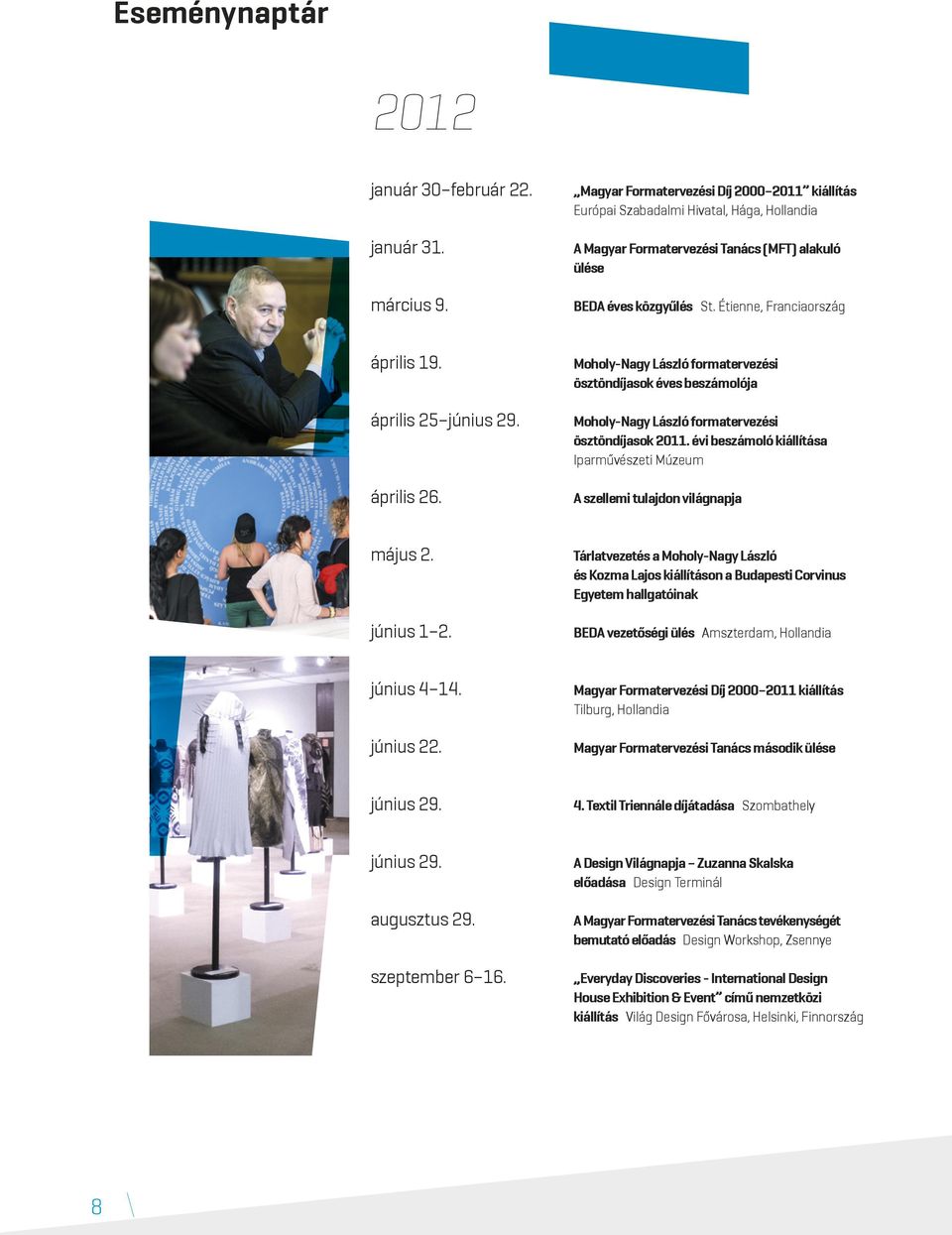 április 25 június 29. április 26. Moholy-Nagy László formatervezési ösztöndíjasok éves beszámolója Moholy-Nagy László formatervezési ösztöndíjasok 2011.