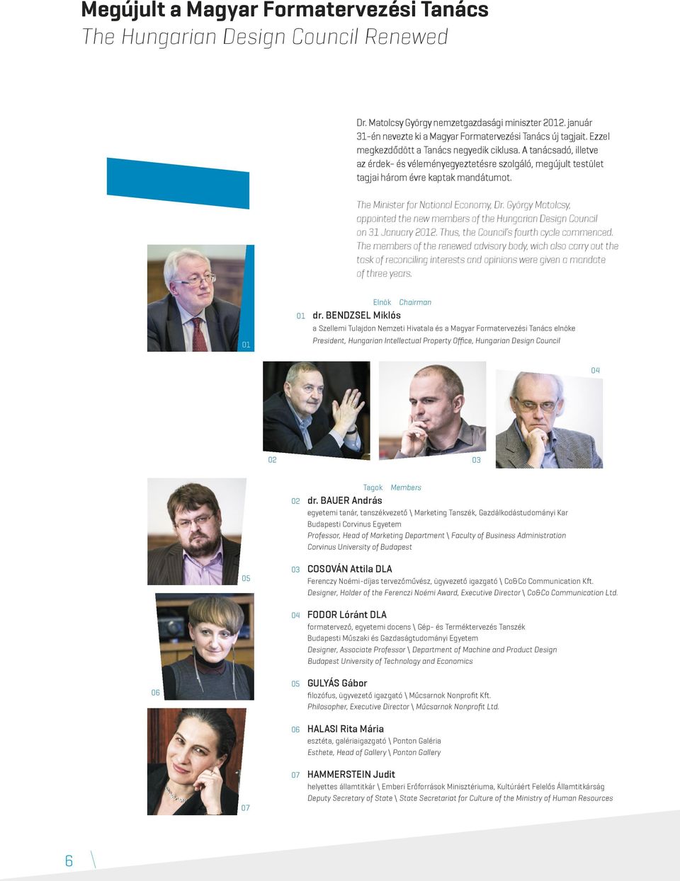 The Minister for National Economy, Dr. György Matolcsy, appointed the new members of the Hungarian Design Council on 31 January 2012. Thus, the Council s fourth cycle commenced.