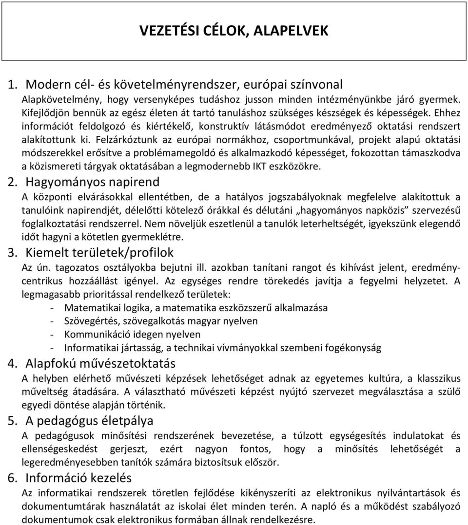 Ehhez információt feldolgozó és kiértékelő, konstruktív látásmódot eredményező oktatási rendszert alakítottunk ki.