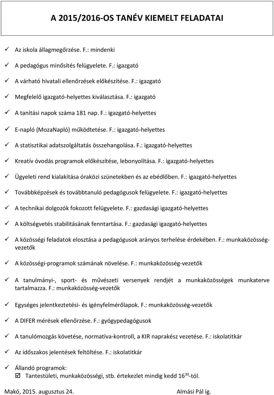 -helyettes Kreatív óvodás programok előkészítése, lebonyolítása. -helyettes Ügyeleti rend kialakítása óraközi szünetekben és az ebédlőben.