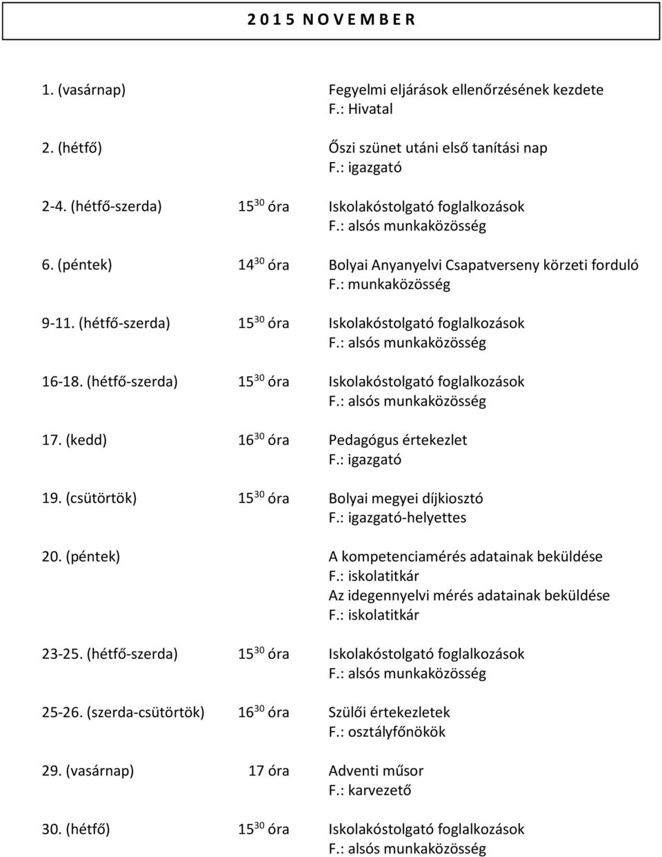 (hétfő-szerda) 15 30 óra Iskolakóstolgató foglalkozások 16-18. (hétfő-szerda) 15 30 óra Iskolakóstolgató foglalkozások 17. (kedd) 16 30 óra Pedagógus értekezlet 19.