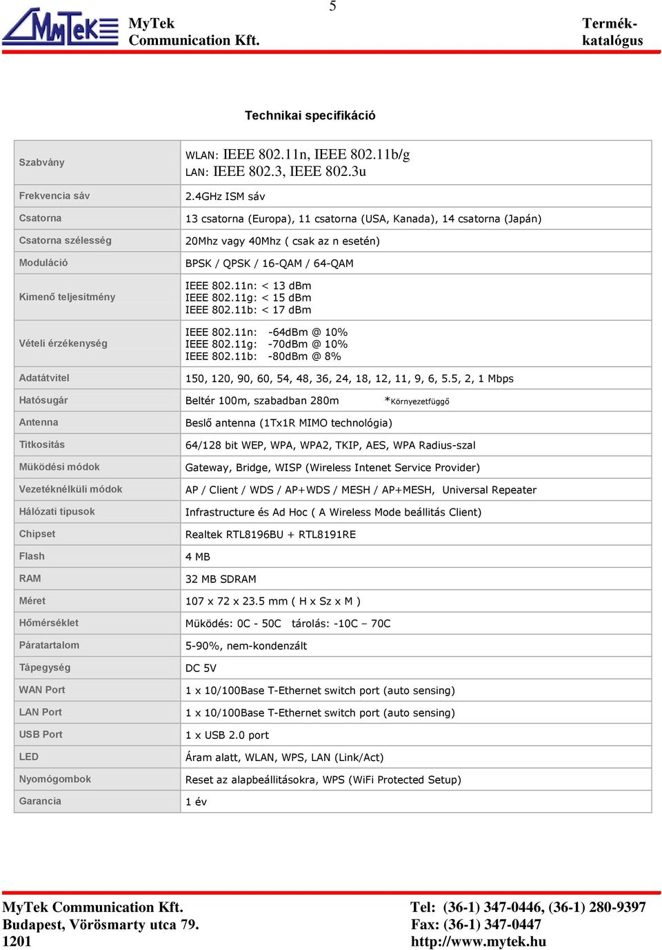 11g: < 15 dbm IEEE 802.11b: < 17 dbm IEEE 802.11n: -64dBm @ 10% IEEE 802.11g: -70dBm @ 10% IEEE 802.11b: -80dBm @ 8% 150, 120, 90, 60, 54, 48, 36, 24, 18, 12, 11, 9, 6, 5.