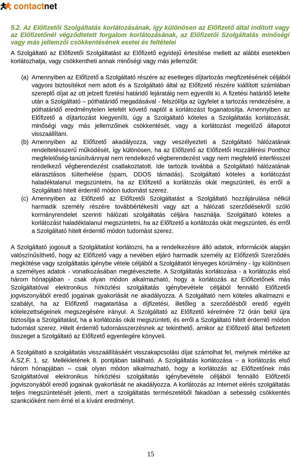 vagy más jellemzőit: (a) Amennyiben az Előfizető a Szolgáltató részére az esetleges díjtartozás megfizetésének céljából vagyoni biztosítékot nem adott és a Szolgáltató által az Előfizető részére