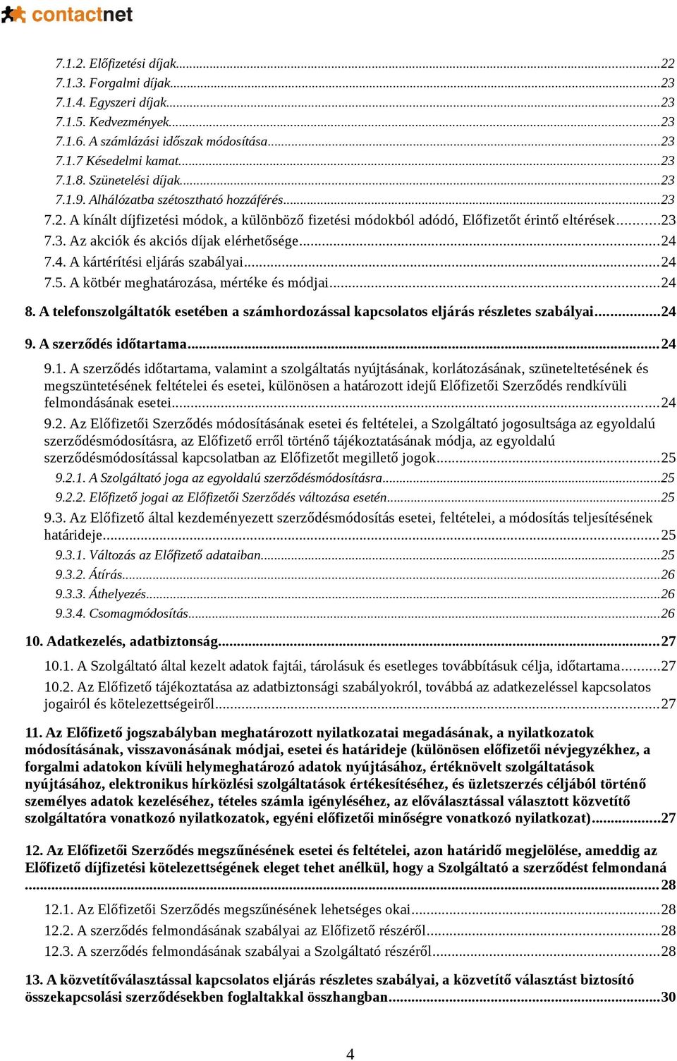 ..24 7.4. A kártérítési eljárás szabályai...24 7.5. A kötbér meghatározása, mértéke és módjai...24 8. A telefonszolgáltatók esetében a számhordozással kapcsolatos eljárás részletes szabályai...24 9.