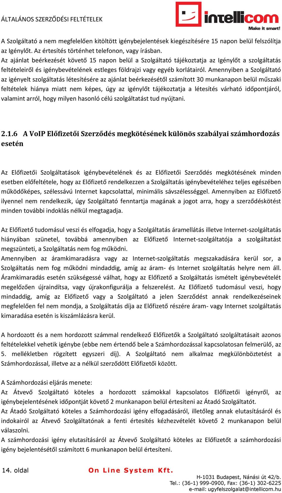 Amennyiben a Szolgáltató az igényelt szolgáltatás létesítésére az ajánlat beérkezésétől számított 30 munkanapon belül műszaki feltételek hiánya miatt nem képes, úgy az igénylőt tájékoztatja a