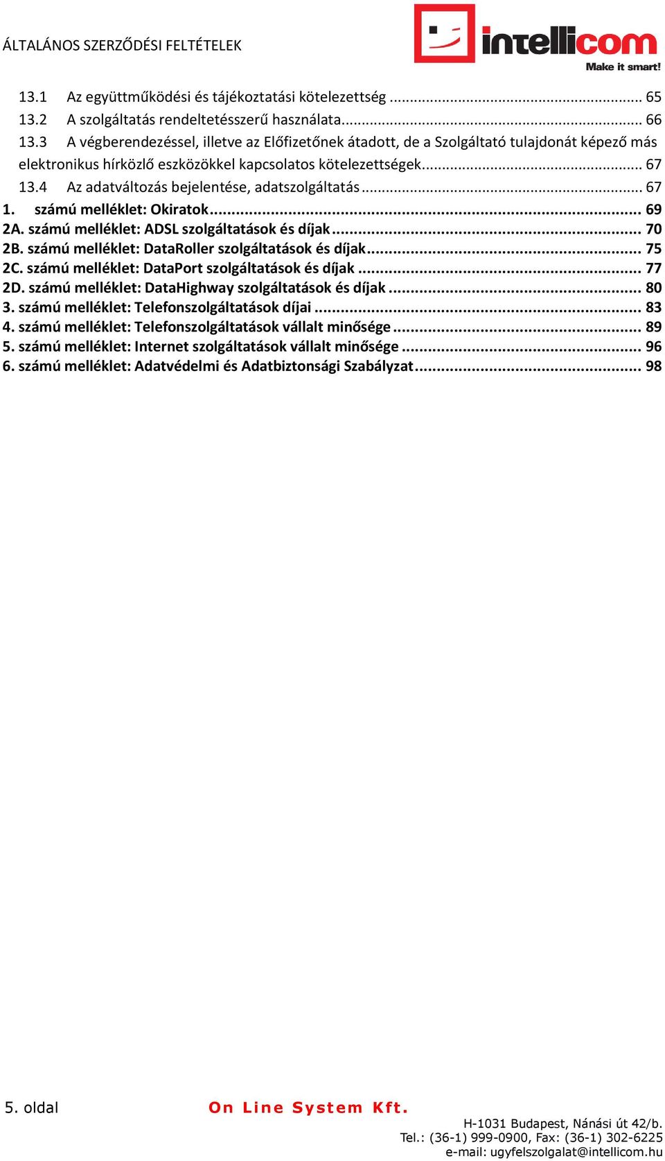 4 Az adatváltozás bejelentése, adatszolgáltatás... 67 1. számú melléklet: Okiratok... 69 2A. számú melléklet: ADSL szolgáltatások és díjak... 70 2B.