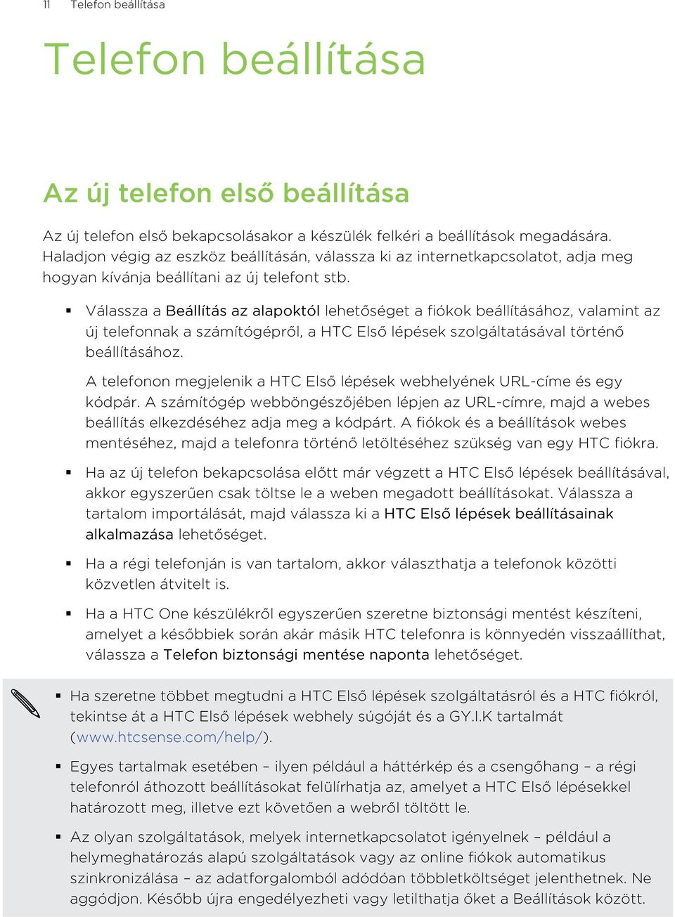 Válassza a Beállítás az alapoktól lehetőséget a fiókok beállításához, valamint az új telefonnak a számítógépről, a HTC Első lépések szolgáltatásával történő beállításához.