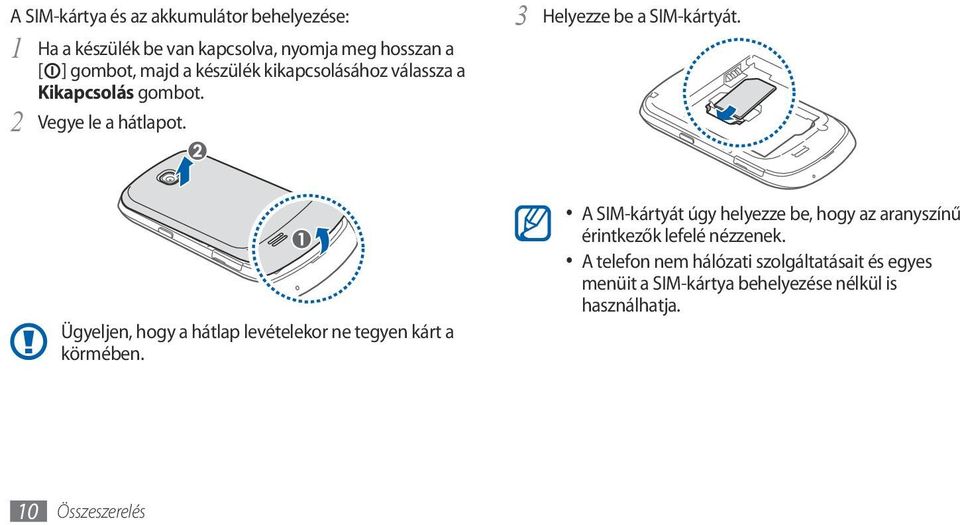 Ügyeljen, hogy a hátlap levételekor ne tegyen kárt a körmében.