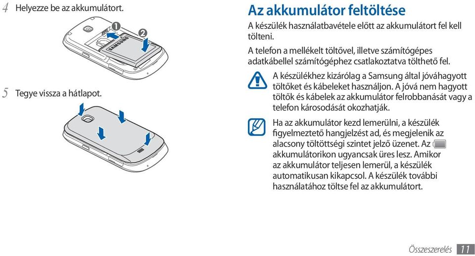 A jóvá nem hagyott töltők és kábelek az akkumulátor felrobbanását vagy a telefon károsodását okozhatják.