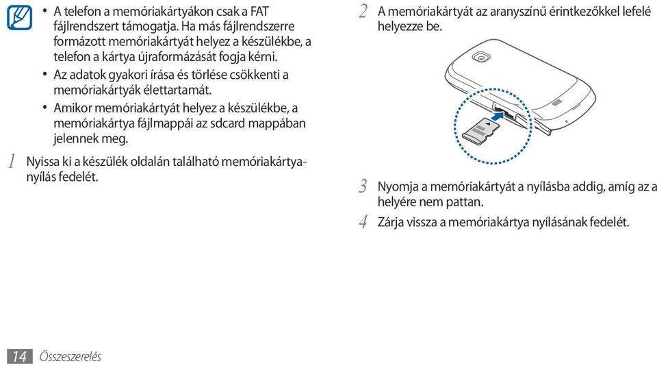 Az adatok gyakori írása és törlése csökkenti a memóriakártyák élettartamát.