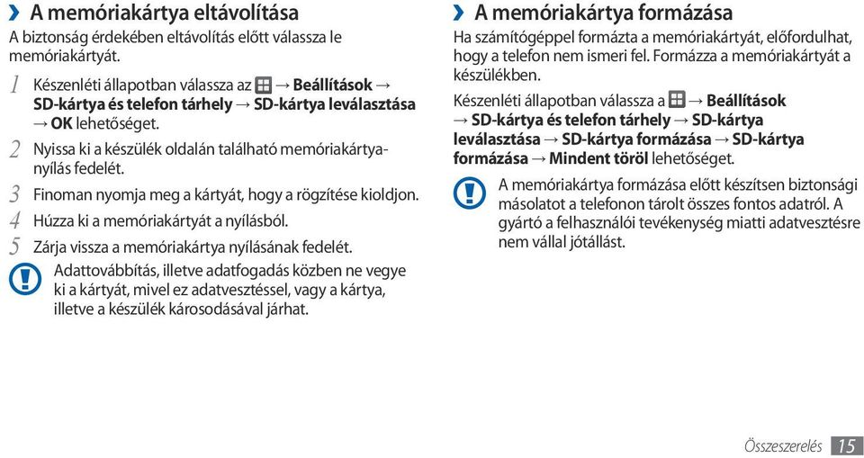 3 Finoman nyomja meg a kártyát, hogy a rögzítése kioldjon. 4 Húzza ki a memóriakártyát a nyílásból. 5 Zárja vissza a memóriakártya nyílásának fedelét.
