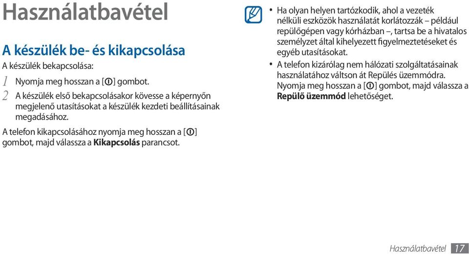 korlátozzák például repülőgépen vagy kórházban, tartsa be a hivatalos személyzet által kihelyezett figyelmeztetéseket és egyéb utasításokat.