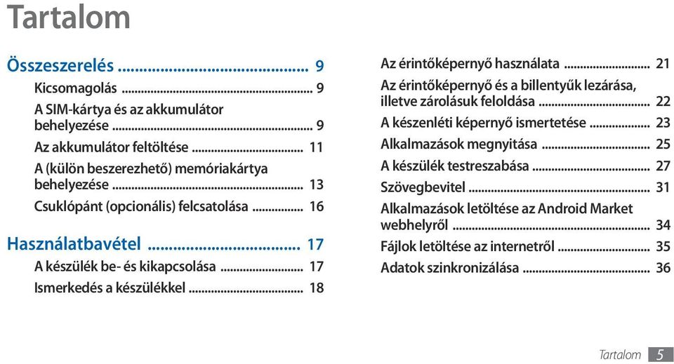 .. 17 Ismerkedés a készülékkel... 18 Az érintőképernyő használata... 21 Az érintőképernyő és a billentyűk lezárása, illetve zárolásuk feloldása.