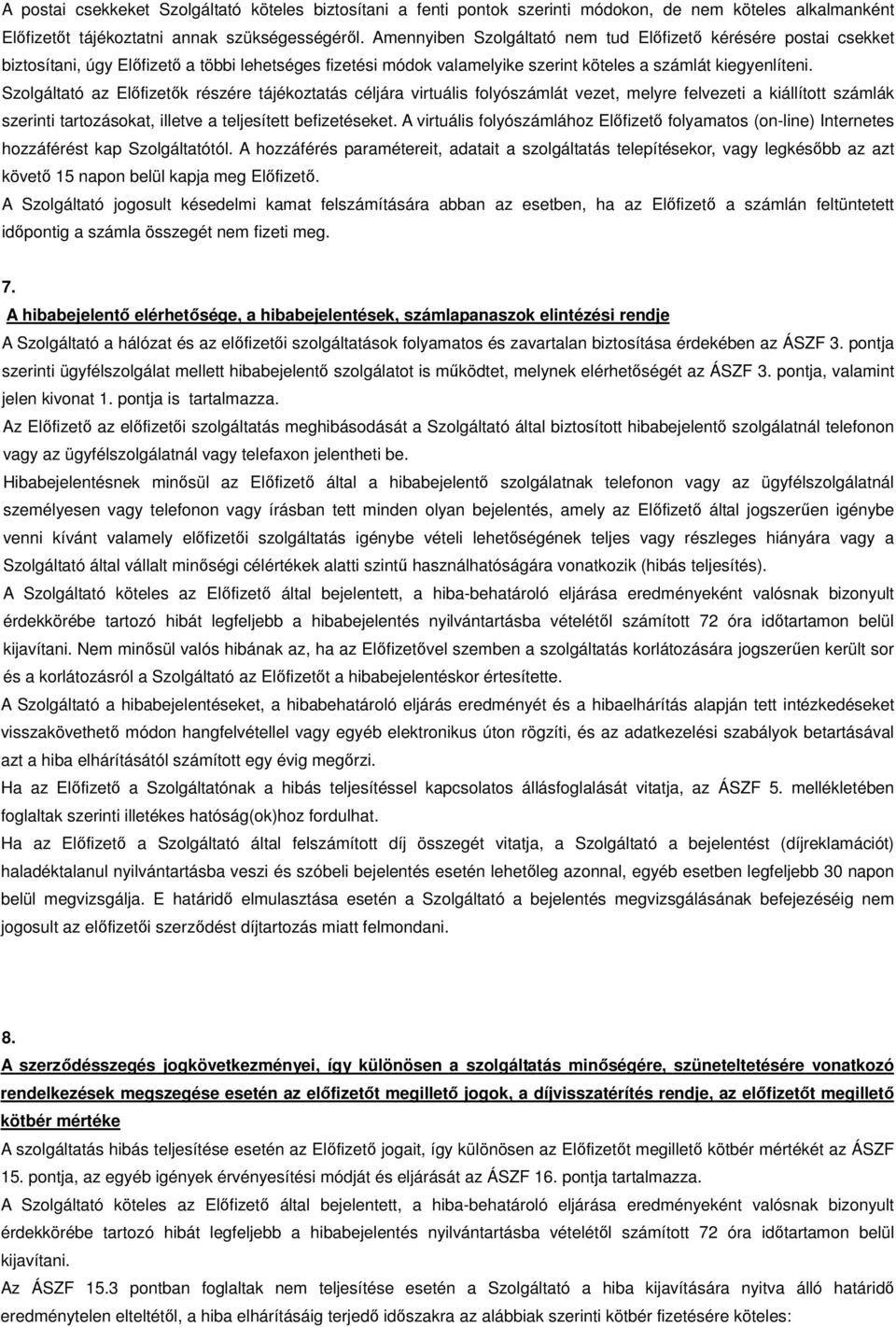 Szolgáltató az Előfizetők részére tájékoztatás céljára virtuális folyószámlát vezet, melyre felvezeti a kiállított számlák szerinti tartozásokat, illetve a teljesített befizetéseket.