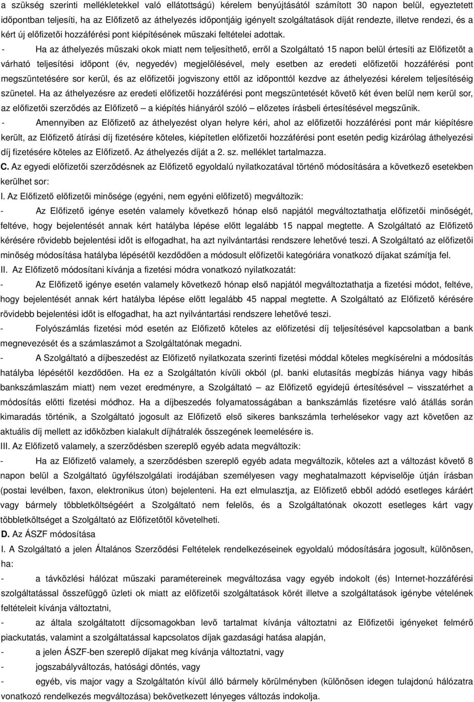 - Ha az áthelyezés műszaki okok miatt nem teljesíthető, erről a Szolgáltató 15 napon belül értesíti az Előfizetőt a várható teljesítési időpont (év, negyedév) megjelölésével, mely esetben az eredeti