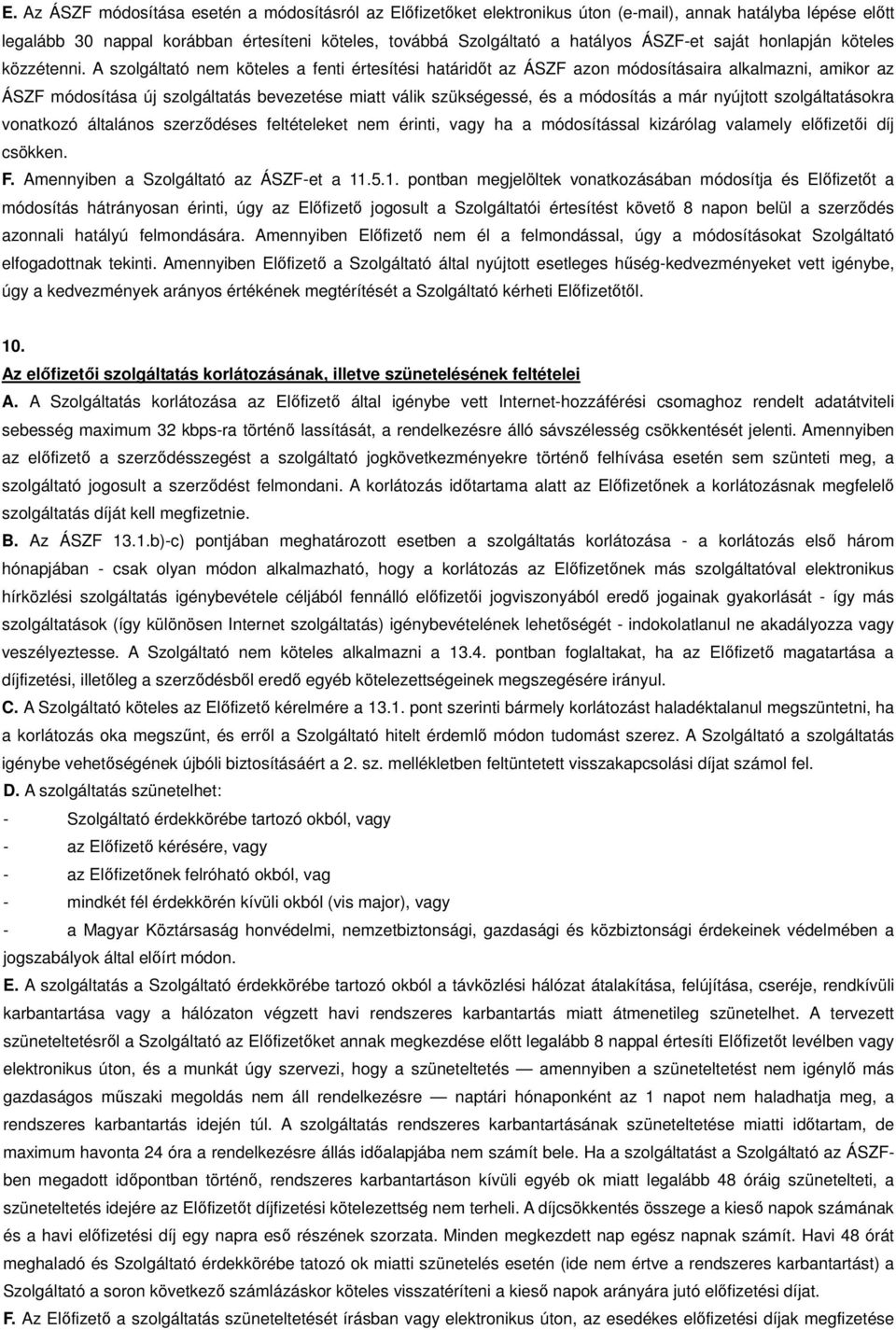 A szolgáltató nem köteles a fenti értesítési határidőt az ÁSZF azon módosításaira alkalmazni, amikor az ÁSZF módosítása új szolgáltatás bevezetése miatt válik szükségessé, és a módosítás a már