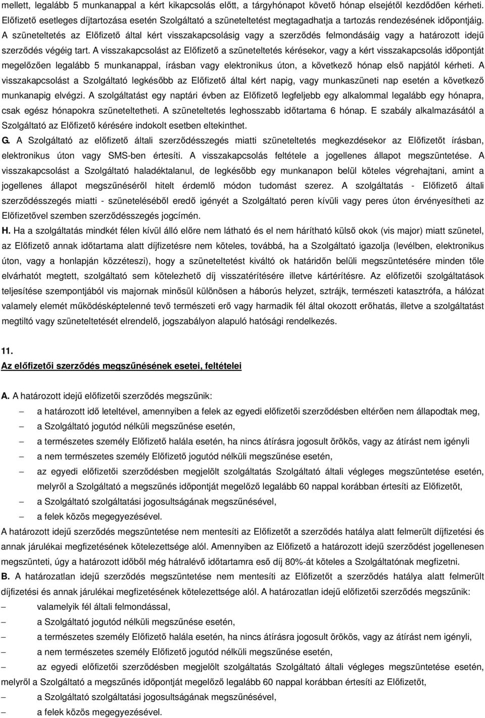 A szüneteltetés az Előfizető által kért visszakapcsolásig vagy a szerződés felmondásáig vagy a határozott idejű szerződés végéig tart.