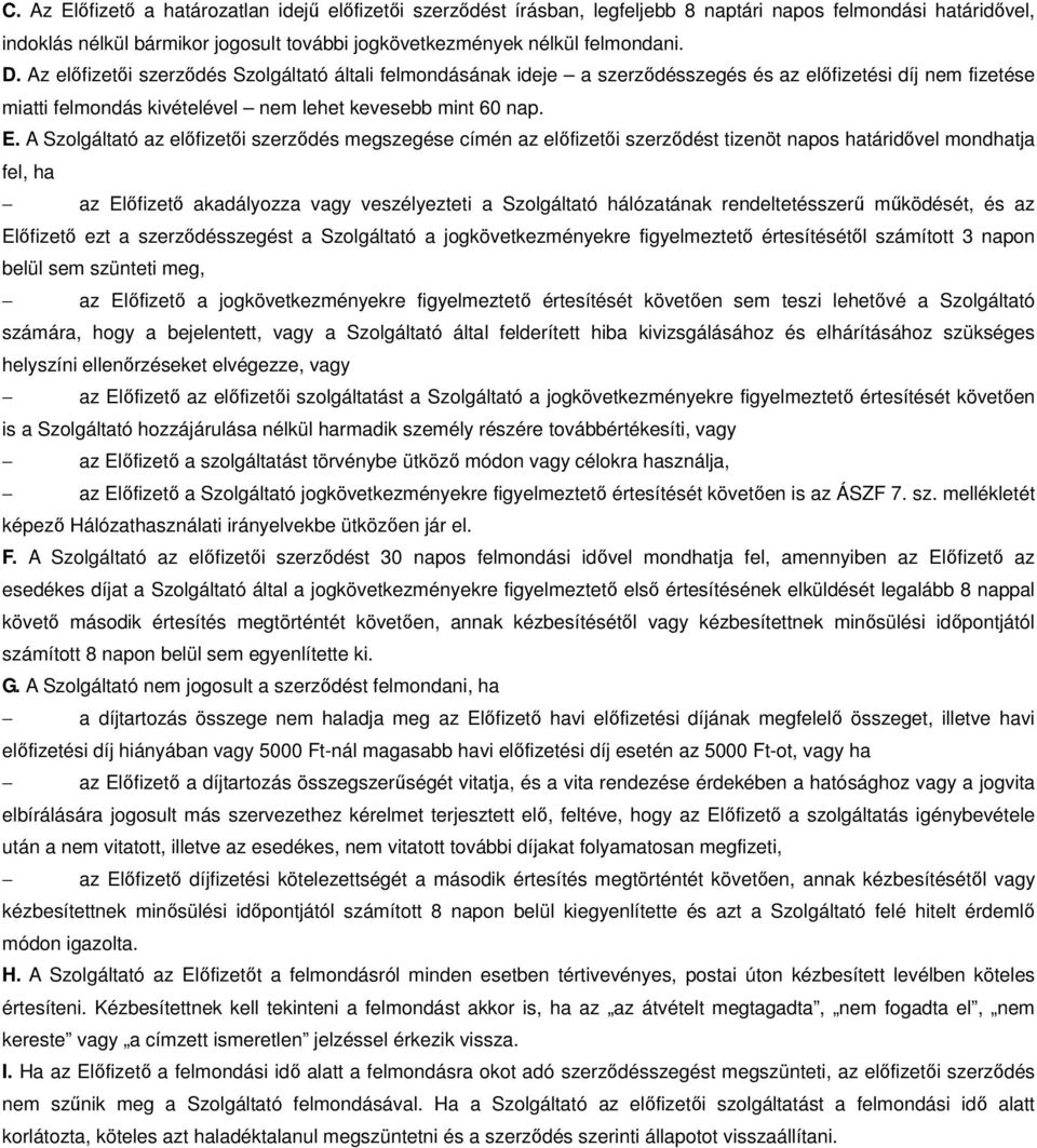 A Szolgáltató az előfizetői szerződés megszegése címén az előfizetői szerződést tizenöt napos határidővel mondhatja fel, ha az Előfizető akadályozza vagy veszélyezteti a Szolgáltató hálózatának