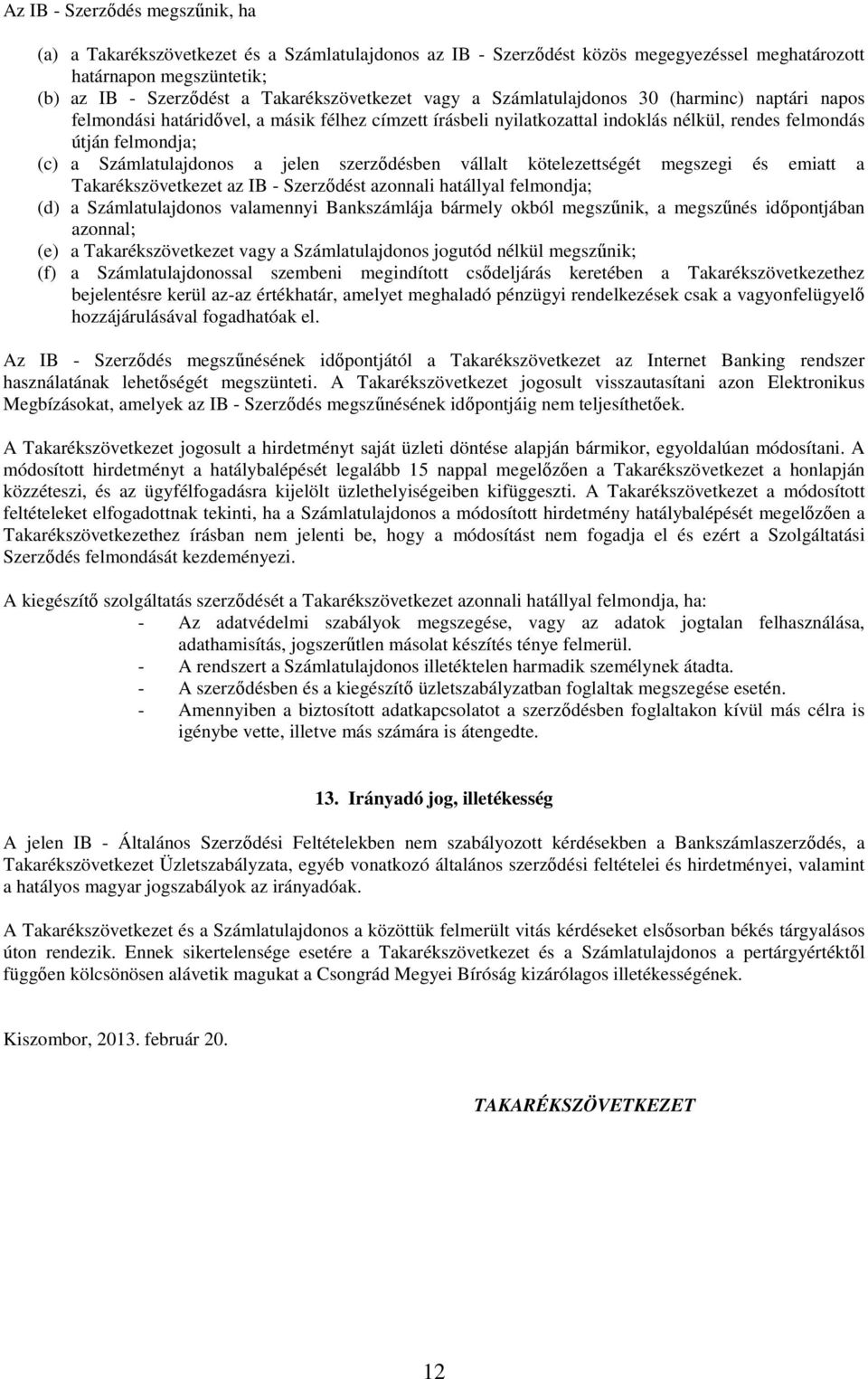 Számlatulajdonos a jelen szerzıdésben vállalt kötelezettségét megszegi és emiatt a Takarékszövetkezet az IB - Szerzıdést azonnali hatállyal felmondja; (d) a Számlatulajdonos valamennyi Bankszámlája
